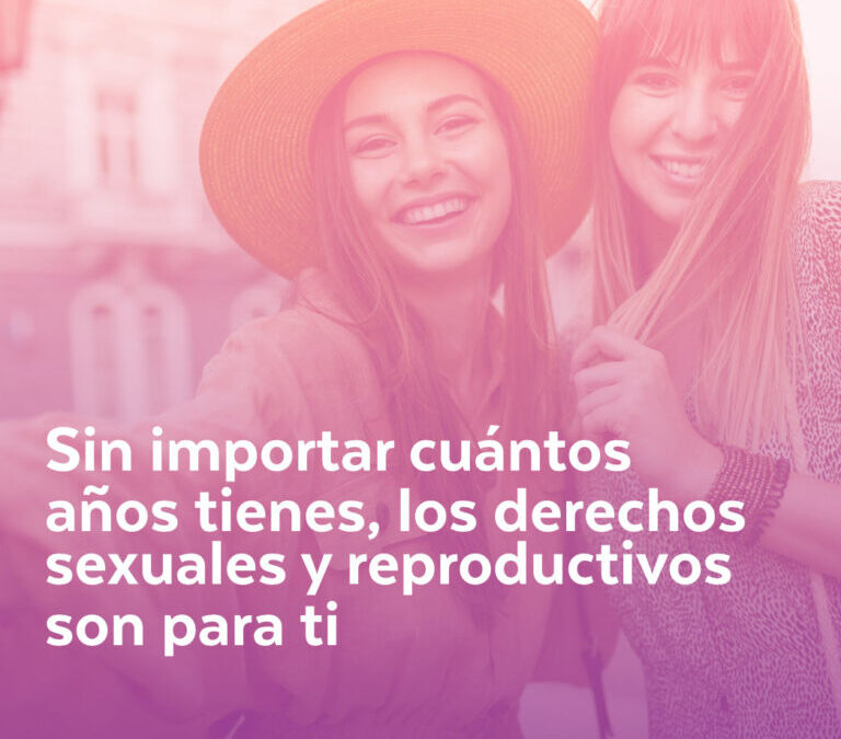Sin importar cuántos años tienes, los Derechos Sexuales y Reproductivos son para ti